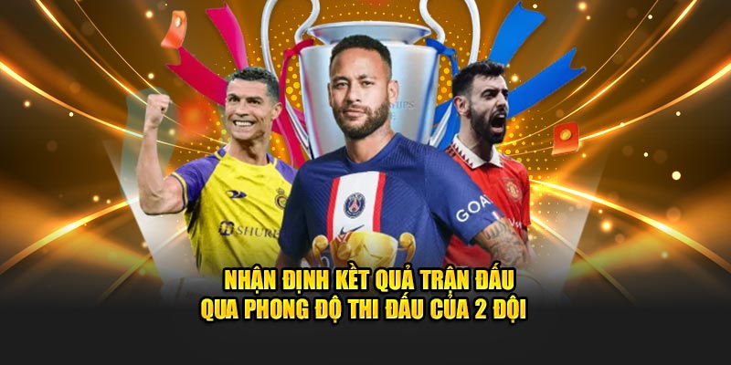 Nhận định kết quả trận qua phong độ thi đấu của 2 đội 